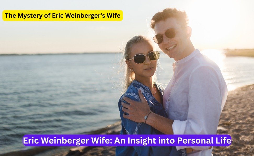 ﻿Eric Weinberger Wife: An Insight into Personal Life